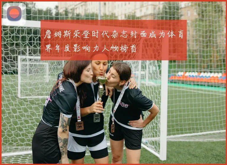 詹姆斯荣登时代杂志封面成为体育界年度影响力人物榜首